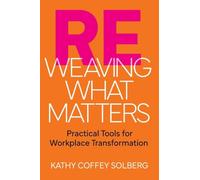 Reweaving What Matters: Practical Tools for Workplace Transformation