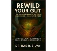 Rewild Your Gut: The Microbial Revolution to Heal Inflammation, Energy, and Mood