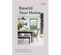 Rewild Your Home: Bring the Outside in and Living Well Through Nature