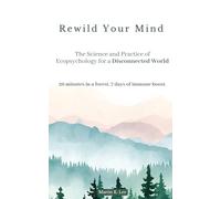 REWILD YOUR MIND: The Science and Practice of Ecopsychology for a Disconnected World: 20 minutes in a forest. 7 days of immune boost.