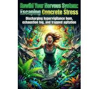 Rewild Your Nervous System: Escaping Concrete Stress: Discharging hypervigilance hum, exhaustion fog, and trapped agitation