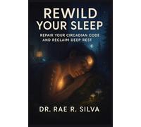 Rewild Your Sleep: Repair Your Circadian Code and Reclaim Deep Rest