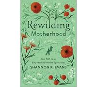 Rewilding Motherhood: Your Path to an Empowered Feminine Spirituality