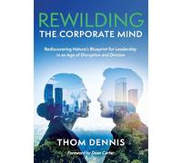 Rewilding the Corporate Mind: Rediscovering Nature's Blueprint for Leadership in an Age of Disruption and Division