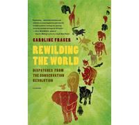 REWILDING THE WORLD: Dispatches from the Conservation Revolution - FRASER ...