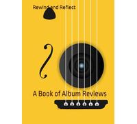 Rewind and Reflect: A Book of Album Reviews