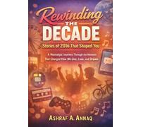 Rewinding the Decade: Stories of 2016 That Shaped You: A Nostalgic Journey Through the Moments That Changed How We Live, Love, and Dream
