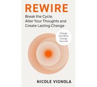 Rewire: Break the Cycle, Alter Your Thoughts and Create Lasting Change