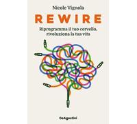 Rewire. Riprogramma il tuo cervello, rivoluziona la tua vita