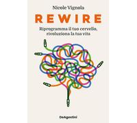 Rewire. Riprogramma il tuo cervello, rivoluziona la tua vita - Vignola Nicole