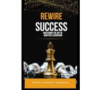 Rewire Success: Mastering the Art of Adaptive Leadership