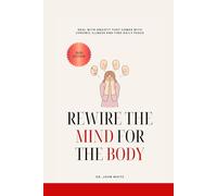 REWIRE THE MIND AND BODY: Deal With Anxiety That Comes With Chronic Illness And Find Daily Peace