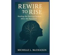 Rewire To Rise: Healing Your Nervous System After The Narcissist