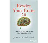 Rewire Your Brain 2.0: Five Healthy Factors to a Better Life