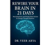 Rewire Your Brain in 21 Days: Neuroplasticity and Simple Daily Actions to Change Thought Patterns