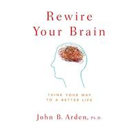 Rewire Your Brain: Think Your Way to a Better Life [Lingua inglese]