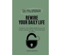 Rewire Your Daily Life: Transform Your Habits, Build Focus, and Create Lasting Change-One Small Step at a Time