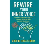 Rewire Your Inner Voice: A Science-Backed Guide to Positive Self-Talk and Lasting Optimism