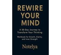 Rewire Your Mind: A 30-Day Journey to Transform Your Thinking