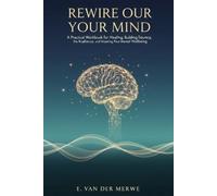 Rewire Your Mind: A Practical Workbook for Healing Trauma, Building Resilience, and Mastering Your Mental Wellbeing