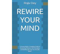 REWIRE YOUR MIND: A Young Adult's Complete Guide to Mastering Mindset, Self-Discipline, and Building the Life You Actually Want"
