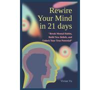 Rewire Your Mind in 21 Days: "Break Mental Habits, Build New Beliefs, and Unlock Your True Potential”