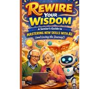Rewire your wisdom: A Senior guide to mastering new skills with AI