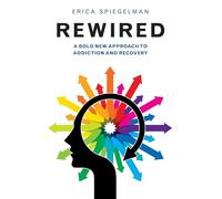Rewired: A Bold New Approach To Addiction and Recovery