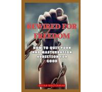 Rewired For Freedom: How to Quit Porn and Masturbation Addiction For Good