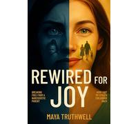 Rewired for Joy - Breaking Free from a Narcissistic Parent: How I Got My Stolen Childhood Back