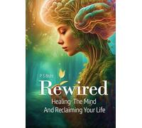 Rewired: Healing the Mind and Reclaiming Your Life: A Step-by-Step Guide to Overcoming Anxiety, Building Confidence, and Finding Purpose