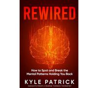 Rewired: How to Spot and Break the Mental Patterns Holding You Back