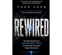 Rewired: The Neuroscience of Breaking Free from the Life Your Brain Keeps Recreating