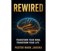 Rewired: Transform Your Mind, Transform Your Life