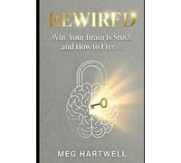 Rewired: Why Your Brain Is Stuck and How to Free It.: The 5-Step R.E.S.E.T. Framework to Stop Overthinking, End People-Pleasing, and Regulate Your Nervous System for Lasting Freedom