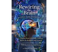 Rewiring the Brain Volume 4: A Journey Through Neuroscience, Neuroplasticity, and Human Transformation: Frontiers of Neuroplasticity - Future Discoveries and Human Potential