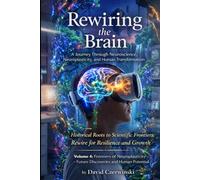 Rewiring the Brain Volume 4: A Journey Through Neuroscience, Neuroplasticity, and Human Transformation: Frontiers of Neuroplasticity - Future Discoveries and Human Potential