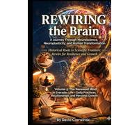 Rewiring the Brain Volume 5: A Journey Through Neuroscience, Neuroplasticity, and Human Transformation: The Renewed Mind in Everyday Life - Daily Practices, Relationships, and Personal Growth