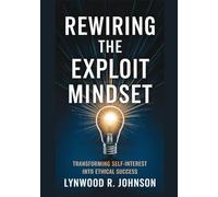 Rewiring The Exploit Mindset: Transforming Self-Interest into Ethical Success