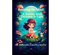 REWIRING THE MIND: A Journey From Darkness To Light
