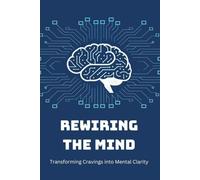 Rewiring the Mind: Transforming Cravings into Mental Clarity