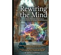 Rewiring the Mind Volume 2: A Journey Through Neuroscience, Neuroplasticity, and Mindful Transformation: The 20th Century Revolution - Discovering the Changeable Brain