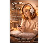 Rewiring the Mind Volume 3: A Journey Through Neuroscience, Neuroplasticity, and Human Transformation: Modern Applications and Therapeutic Interventions - Putting Neuroplasticity into Practice