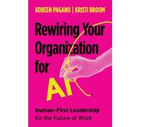 Rewiring Your Organization for AI: Human-First Leadership for the Future of Work