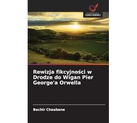 Rewizja fikcyjności w Drodze do Wigan Pier George'a Orwella