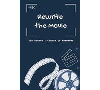 Rewrite the Movie: The Scenes I Choose to Remember