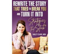 Rewrite the Story That Tried to Break You: and Turn It Into Strategies That Stick®