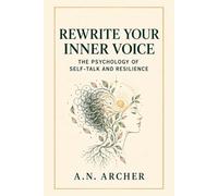 Rewrite Your Inner Voice: The Psychology of Self-Talk and Resilience