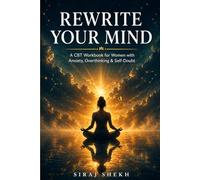 Rewrite Your Mind: A CBT Workbook for Women with Anxiety, Overthinking, and Self-Doubt - 8 Weeks of Cognitive Behavioral Techniques to Break the Spiral and Reclaim Your Calm