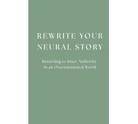 Rewrite Your Neural story: Returning to Inner Authority in an Overstimulated World